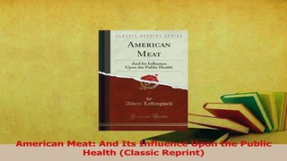 Read  American Meat And Its Influence Upon the Public Health Classic Reprint Ebook Free