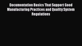 [Read book] Documentation Basics That Support Good Manufacturing Practices and Quality System