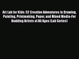 [Read Book] Art Lab for Kids: 52 Creative Adventures in Drawing Painting Printmaking Paper