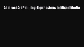 [Read Book] Abstract Art Painting: Expressions in Mixed Media  EBook