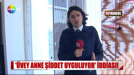 Üvey anne şiddet uyguluyor iddiası!