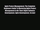 [Read book] Agile Project Management: The Complete Beginners Guide To Mastering Agile Project