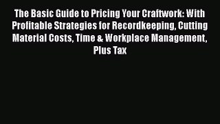 [Read book] The Basic Guide to Pricing Your Craftwork: With Profitable Strategies for Recordkeeping