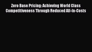[Read book] Zero Base Pricing: Achieving World Class Competitiveness Through Reduced All-In-Costs