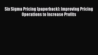 [Read book] Six Sigma Pricing (paperback): Improving Pricing Operations to Increase Profits
