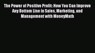 [Read book] The Power of Positive Profit: How You Can Improve Any Bottom Line in Sales Marketing