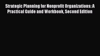 [Read book] Strategic Planning for Nonprofit Organizations: A Practical Guide and Workbook