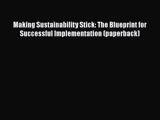 [Read book] Making Sustainability Stick: The Blueprint for Successful Implementation (paperback)