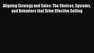 [Read book] Aligning Strategy and Sales: The Choices Systems and Behaviors that Drive Effective