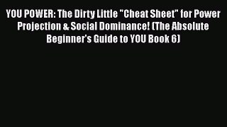 [Read book] YOU POWER: The Dirty Little Cheat Sheet for Power Projection & Social Dominance!