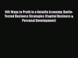 [Read book] 100 Ways to Profit in a Volatile Economy: Battle-Tested Business Strategies (Capital