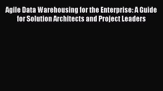 [Read book] Agile Data Warehousing for the Enterprise: A Guide for Solution Architects and