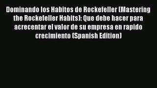 [Read book] Dominando los Habitos de Rockefeller (Mastering the Rockefeller Habits): Que debe