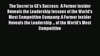 [Read book] The Secret to GE's Success:  A Former insider Reveals the Leadership lessons of