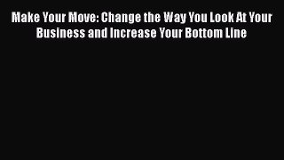 [Read book] Make Your Move: Change the Way You Look At Your Business and Increase Your Bottom