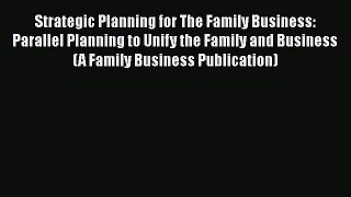 [Read book] Strategic Planning for The Family Business: Parallel Planning to Unify the Family