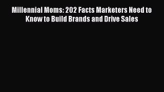 [Read book] Millennial Moms: 202 Facts Marketers Need to Know to Build Brands and Drive Sales