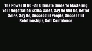 [Read book] The Power Of NO - An Ultimate Guide To Mastering Your Negotiation Skills: Sales