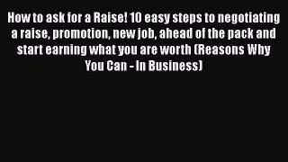 [Read book] How to ask for a Raise! 10 easy steps to negotiating a raise promotion new job