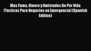 [Read book] Mas Fama Dinero y Amistades De Por Vida (Tacticas Para Negocios en Emergencia)