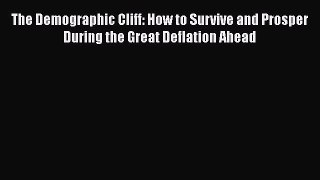 [Read book] The Demographic Cliff: How to Survive and Prosper During the Great Deflation Ahead