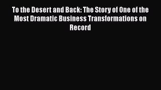 [Read book] To the Desert and Back: The Story of One of the Most Dramatic Business Transformations