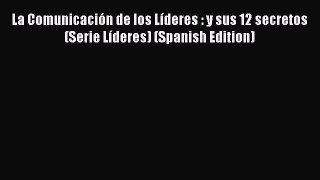 [Read book] La Comunicación de los Líderes : y sus 12 secretos (Serie Líderes) (Spanish Edition)