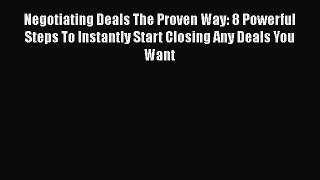 [Read book] Negotiating Deals The Proven Way: 8 Powerful Steps To Instantly Start Closing Any