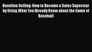 [Read book] Baseline Selling: How to Become a Sales Superstar by Using What You Already Know