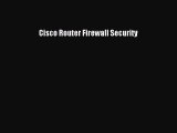 Read Cisco Router Firewall Security Ebook Online