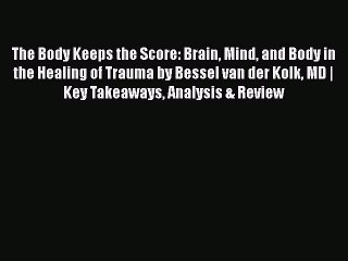 Read The Body Keeps the Score: Brain Mind and Body in the Healing of Trauma by Bessel van der