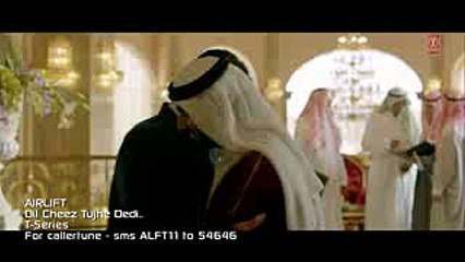DIL CHEEZ TUJHE DEDI Video Song - AIRLIFT - Akshay Kumar - Ankit Tiwari, Arijit Singh