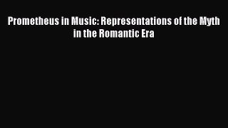 Download Prometheus in Music: Representations of the Myth in the Romantic Era Ebook Free