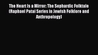 Download The Heart Is a Mirror: The Sephardic Folktale (Raphael Patai Series in Jewish Folklore