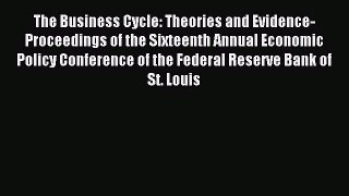 Read The Business Cycle: Theories and Evidence- Proceedings of the Sixteenth Annual Economic