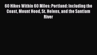 Read 60 Hikes Within 60 Miles: Portland: Including the Coast Mount Hood St. Helens and the