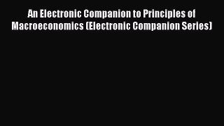 Read An Electronic Companion to Principles of Macroeconomics (Electronic Companion Series)