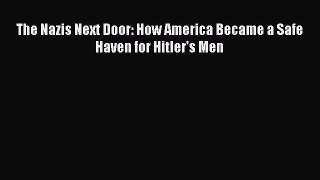 Read The Nazis Next Door: How America Became a Safe Haven for Hitler's Men Ebook Free