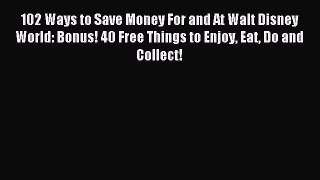 [Download PDF] 102 Ways to Save Money For and At Walt Disney World: Bonus! 40 Free Things to
