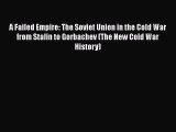 Download A Failed Empire: The Soviet Union in the Cold War from Stalin to Gorbachev (The New