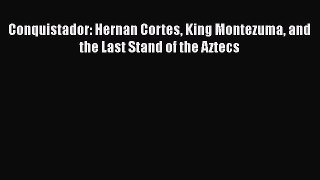 Read Conquistador: Hernan Cortes King Montezuma and the Last Stand of the Aztecs Ebook Free