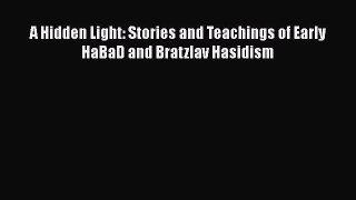 Download A Hidden Light: Stories and Teachings of Early HaBaD and Bratzlav Hasidism PDF Free