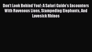 [Download PDF] Don't Look Behind You!: A Safari Guide's Encounters With Ravenous Lions Stampeding
