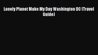 [Download PDF] Lonely Planet Make My Day Washington DC (Travel Guide)  Full eBook