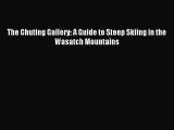 [Download PDF] The Chuting Gallery: A Guide to Steep Skiing in the Wasatch Mountains  Full