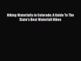 Read Hiking Waterfalls in Colorado: A Guide To The State's Best Waterfall Hikes PDF Online