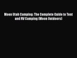 Read Moon Utah Camping: The Complete Guide to Tent and RV Camping (Moon Outdoors) Ebook Free