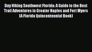 Download Day Hiking Southwest Florida: A Guide to the Best Trail Adventures in Greater Naples