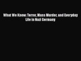 Read What We Knew: Terror Mass Murder and Everyday Life in Nazi Germany Ebook Free