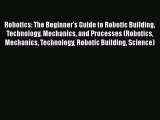 PDF Robotics: The Beginner's Guide to Robotic Building Technology Mechanics and Processes (Robotics